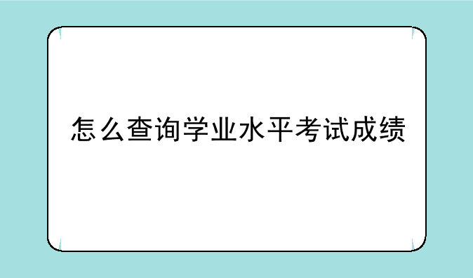 怎么查询学业水平考试成绩