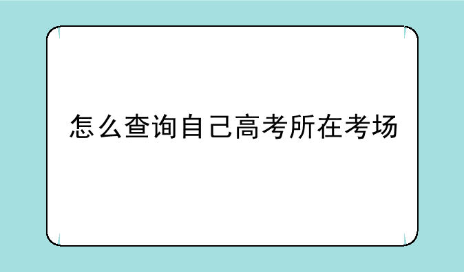 怎么查询自己高考所在考场