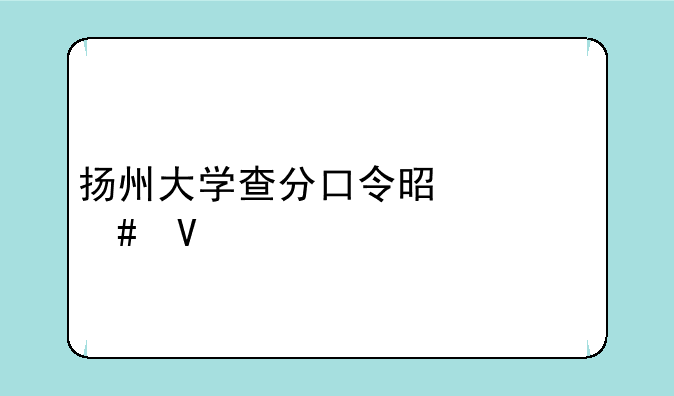 扬州大学查分口令是什么啊