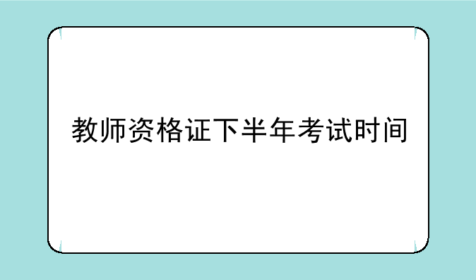 教师资格证下半年考试时间