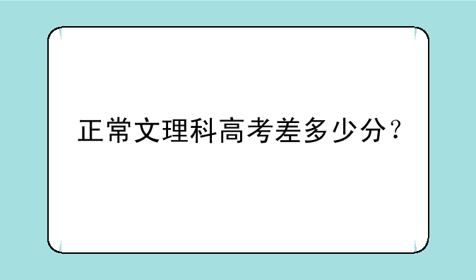正常文理科高考差多少分？