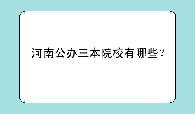 河南公办三本院校有哪些？