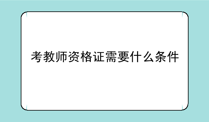 考教师资格证需要什么条件