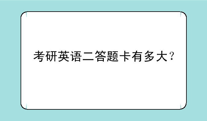考研英语二答题卡有多大？