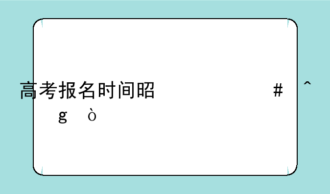 高考报名时间是什么时候？