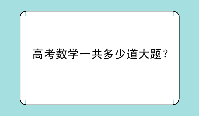高考数学一共多少道大题？