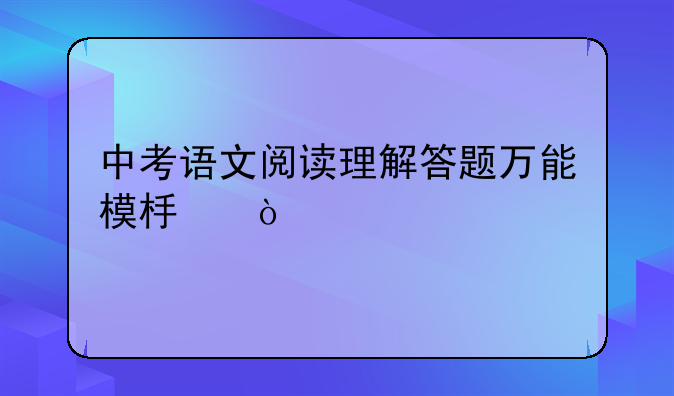 中考语文阅读理解答题万能模板？