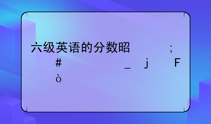 六级英语的分数是怎么计算的呢？
