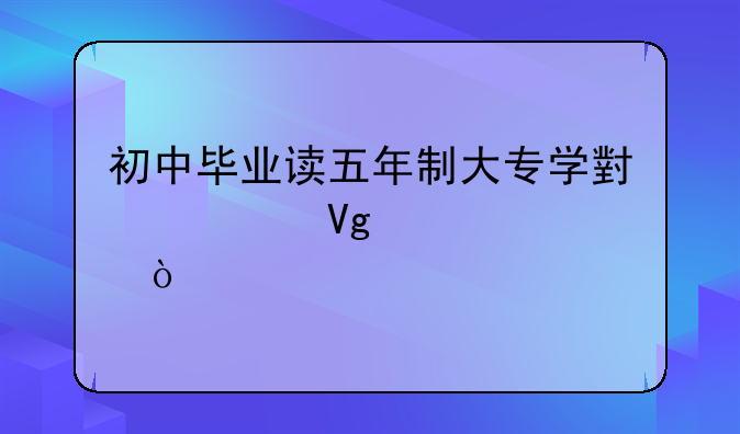 初中毕业读五年制大专学小学教育？