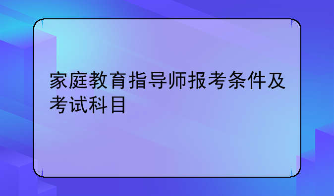 家庭教育指导师报考条件及考试科目