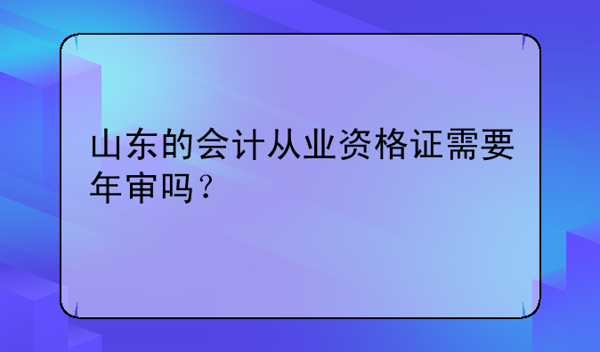 山东的会计从业资格证需要年审吗？