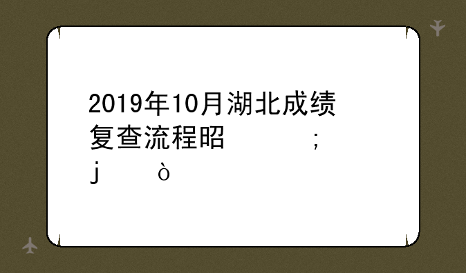2019年10月湖北成绩复查流程是怎样的？