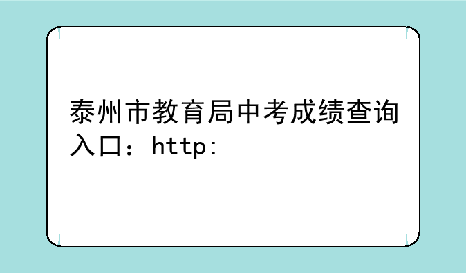 泰州市教育局中考成绩查询入口：http://218.90.225.218/