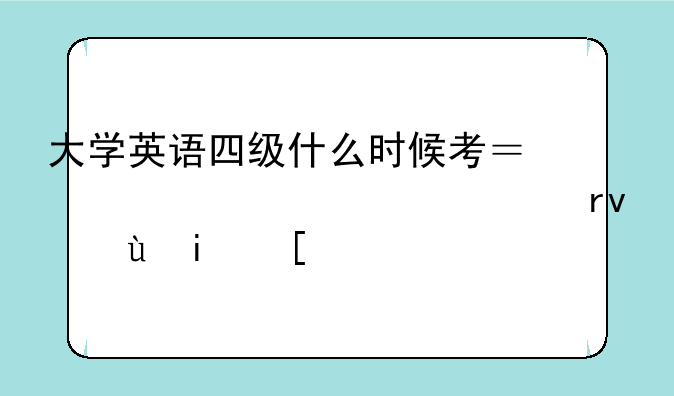 大学英语四级什么时候考？大一上学期还是？