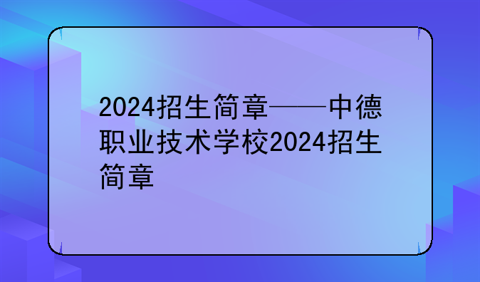 2024招生简章——中德职业技术学校2024招生简章