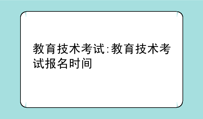 教育技术考试:教育技术考试报名时间