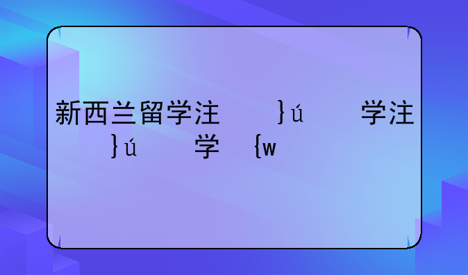 新西兰留学注意事项-新西兰留学注意什么