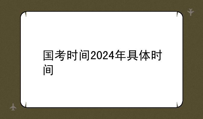 国考时间2024年具体时间