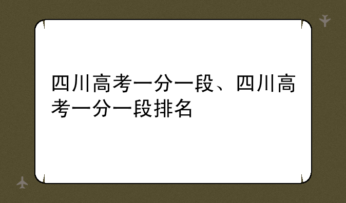 四川高考一分一段、四川高考一分一段排名