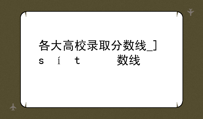 各大高校录取分数线__重大学校录取分数线