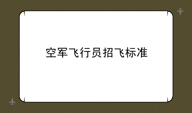 空军飞行员招飞标准
