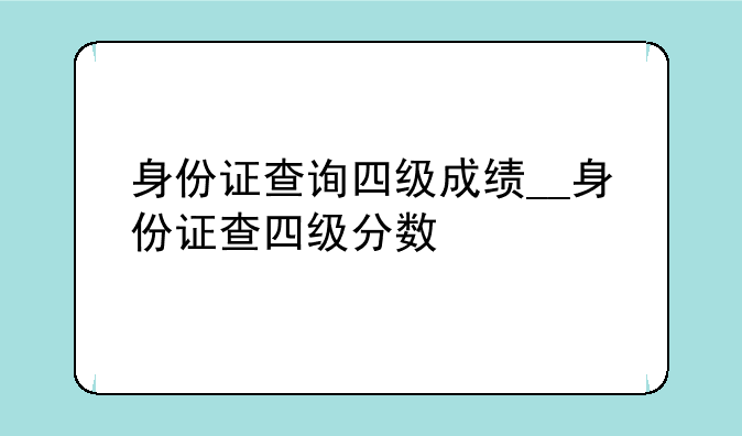 身份证查询四级成绩__身份证查四级分数