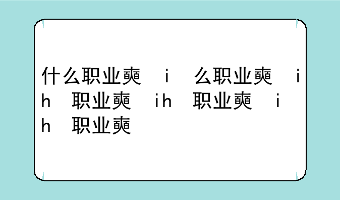 什么职业好就业—icc什么职业好就业