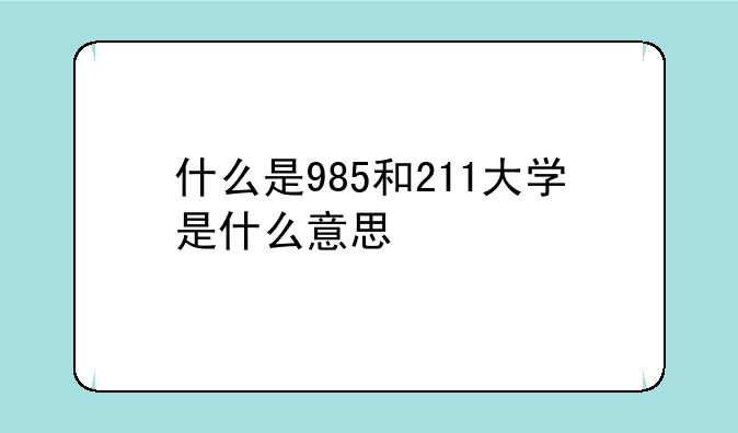 什么是985和211大学是什么意思
