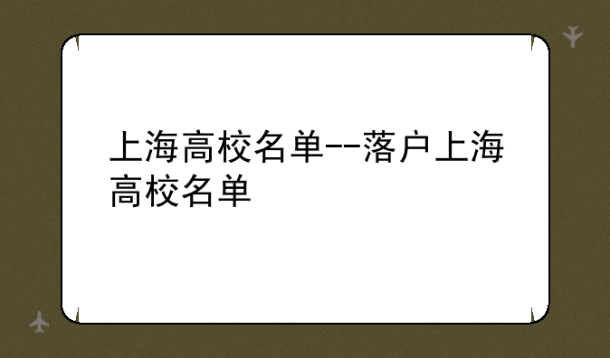 上海高校名单--落户上海高校名单
