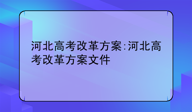 河北高考改革方案:河北高考改革方案文件