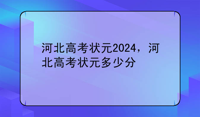 河北高考状元2024，河北高考状元多少分