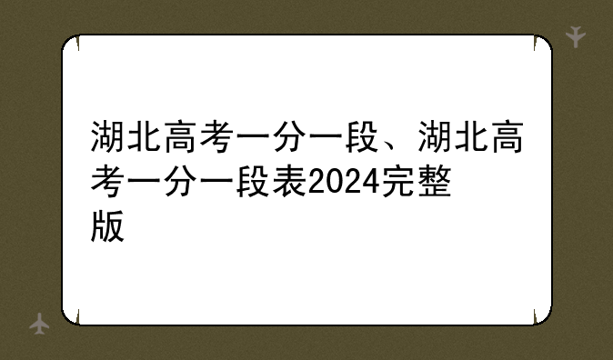 湖北高考一分一段、湖北高考一分一段表2024完整版
