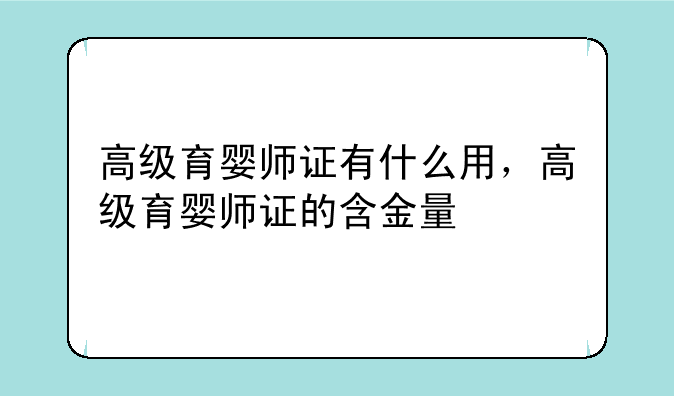 高级育婴师证有什么用，高级育婴师证的含金量