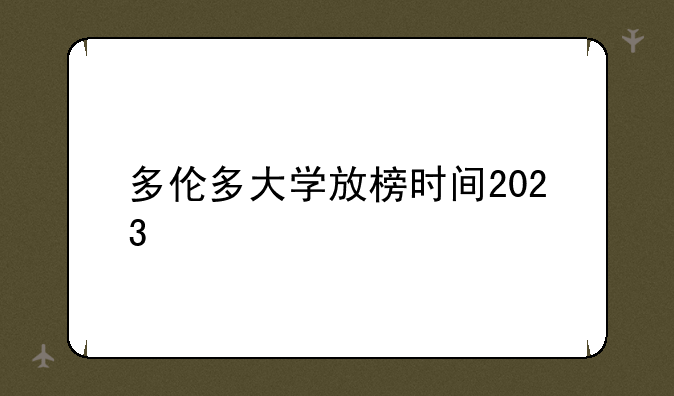 多伦多大学放榜时间2023