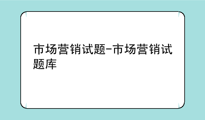 市场营销试题-市场营销试题库