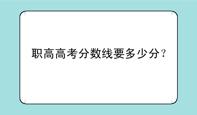 职高高考分数线要多少分？