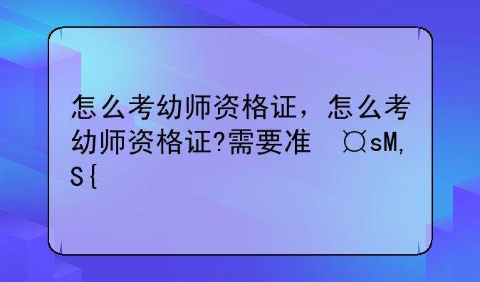 怎么考幼师资格证，怎么考幼师资格证?需要准备什么?