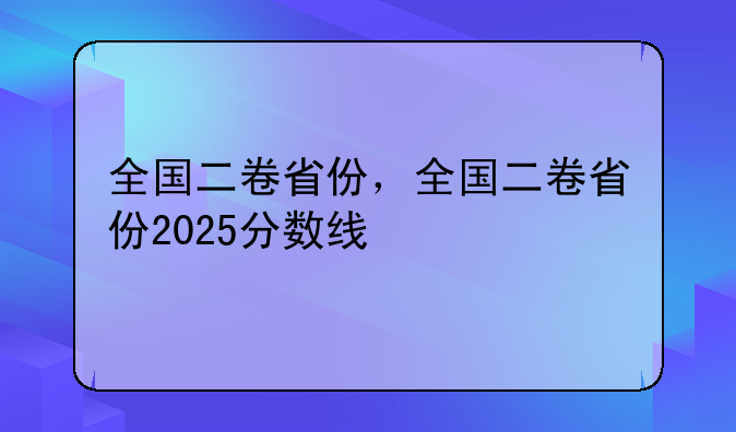 全国二卷省份，全国二卷省份2025分数线