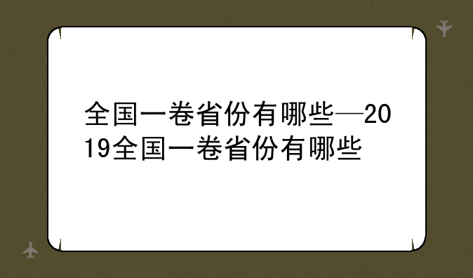 全国一卷省份有哪些—2019全国一卷省份有哪些