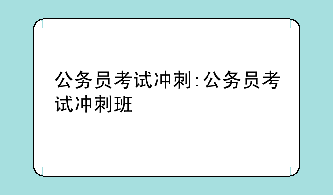 公务员考试冲刺:公务员考试冲刺班